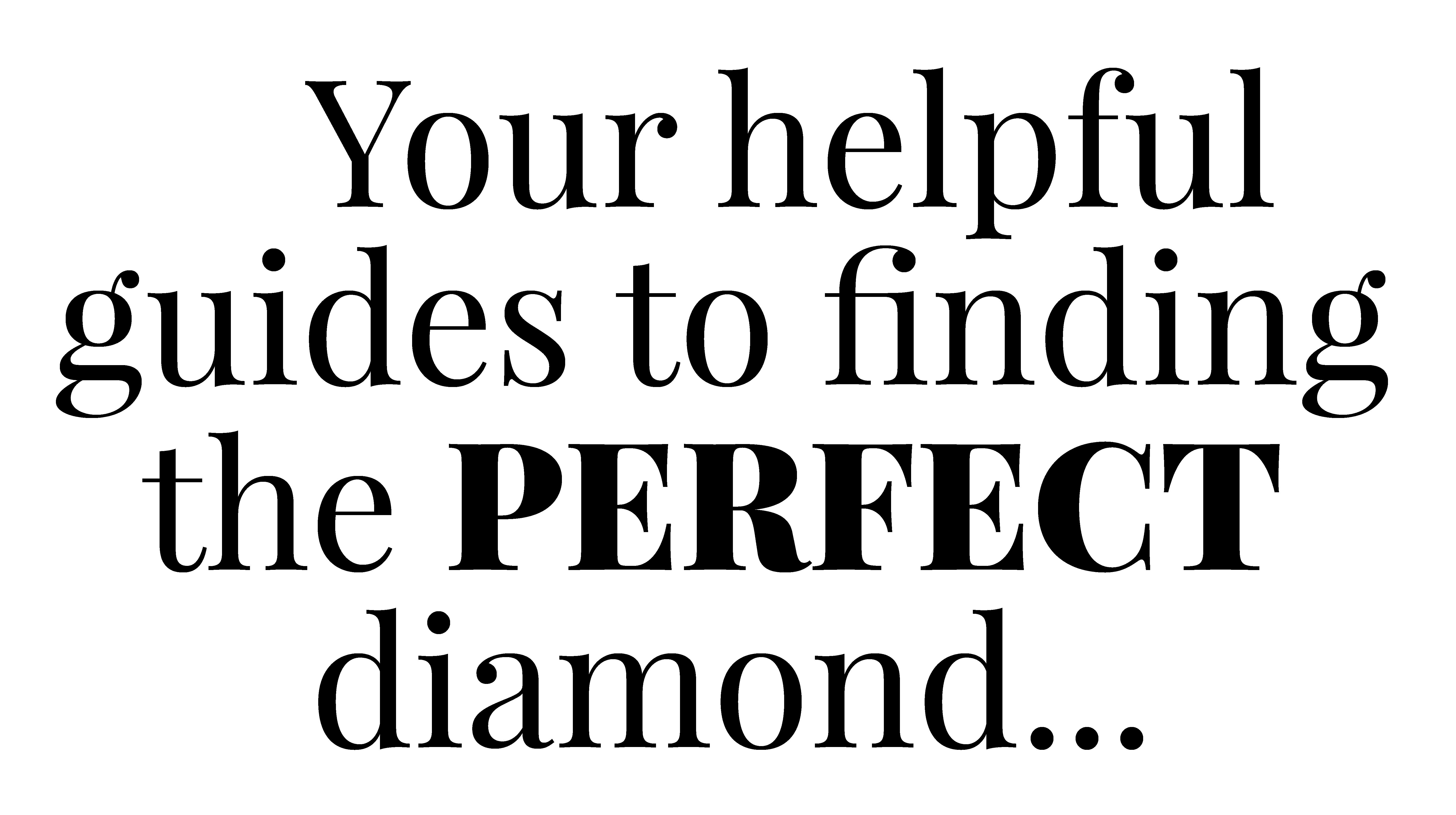 Your helpful guides to finding the perfect diamond…